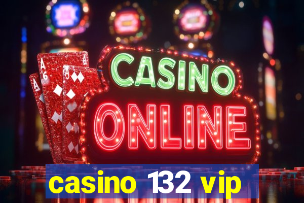 casino 132 vip